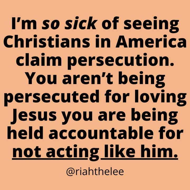 May be an image of text that says 'I'm so sick of seeing Christians in America claim persecution. You aren't being persecuted for loving Jesus you are being held accountable for not acting like him. @riahthelee'