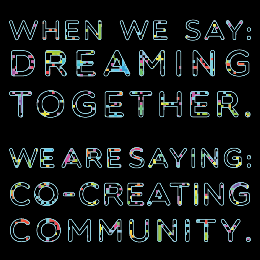 When we say: Dreaming together. We are saying: Co-Creating Community. Written in pixelated font, which is outlined in cyan, set against a black background.