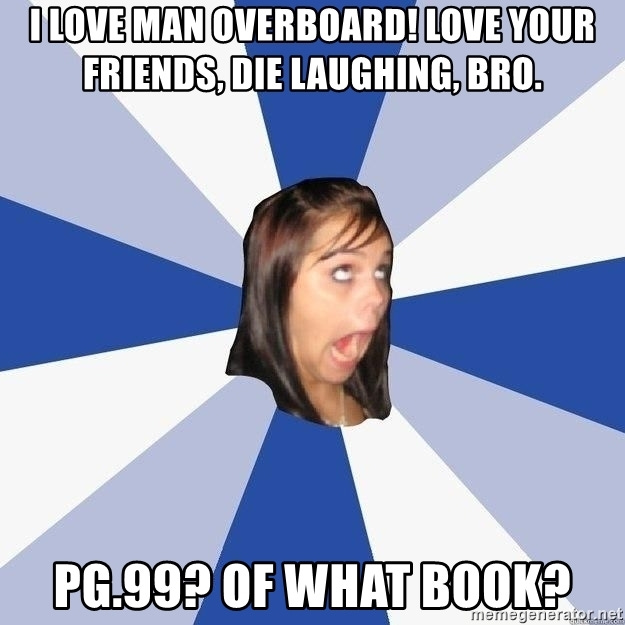 I love man overboard! love your friends, die laughing, bro. pg.99? of what  book? - Annoying Facebook Girl | Meme Generator