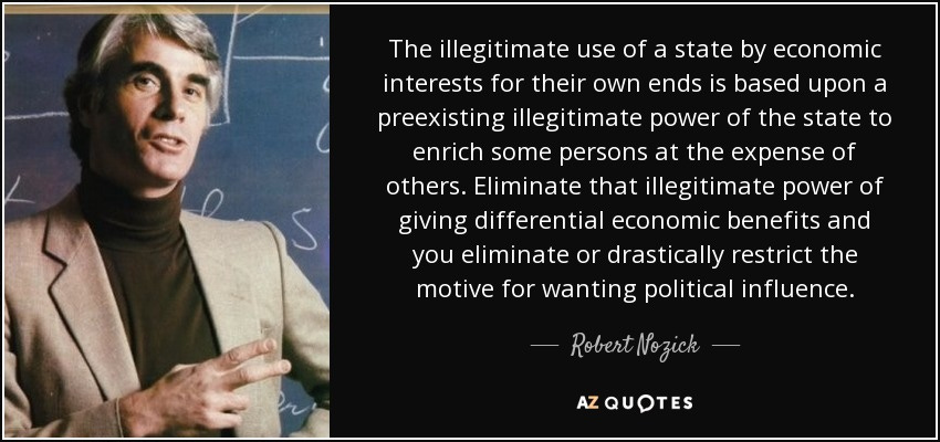 Robert Nozick quote: The illegitimate use of a state by economic interests  for...