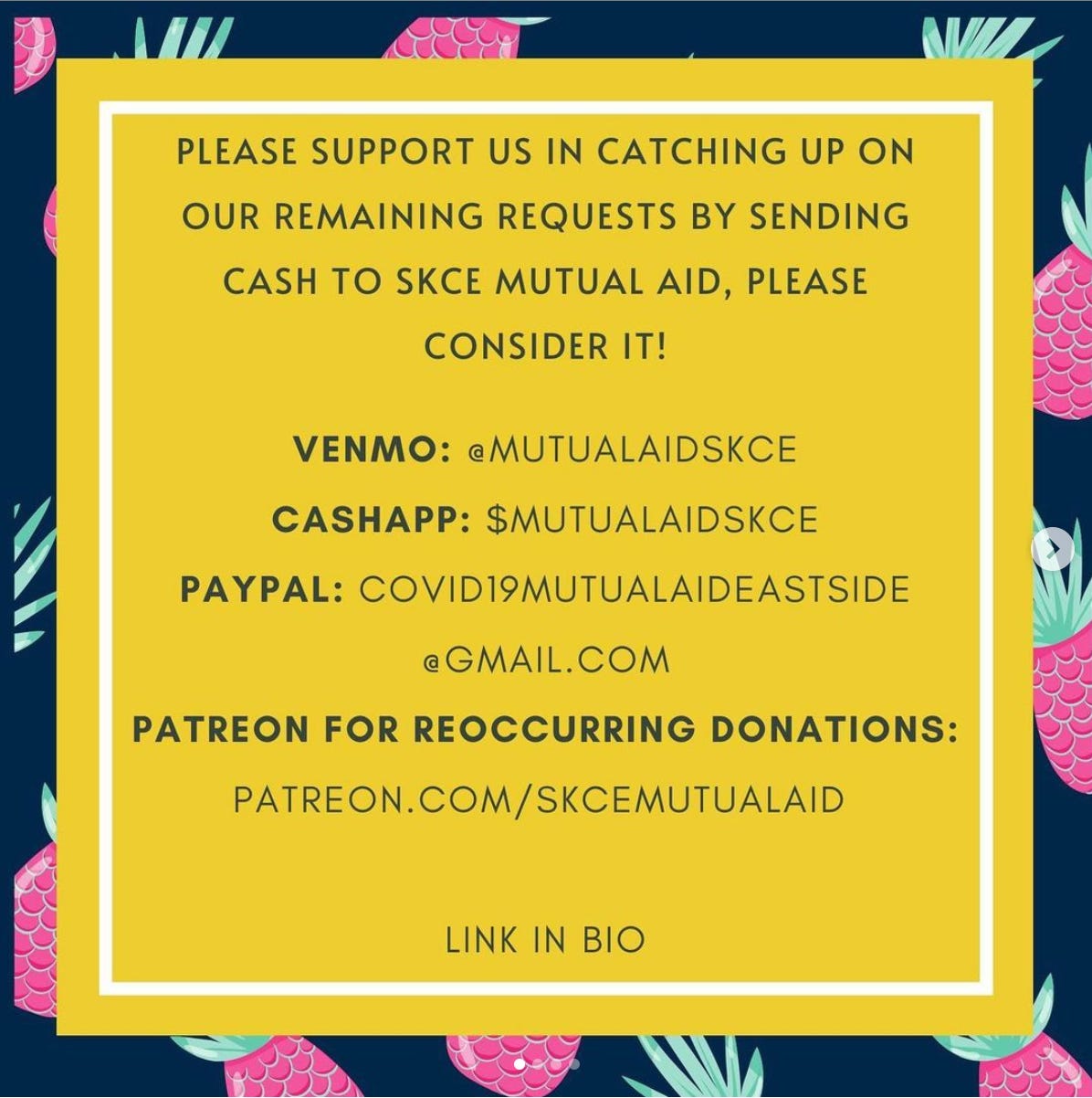 Please support us in catching up on our remaining requests by sending cash to SKCE Mutual Aid, please consider it! Venmo: @MutualAidSKCE Cashapp: $MutualAidSKCE Paypal: covid19mutualaideastside@gmail.com https://www.patreon.com/skcemutualaid