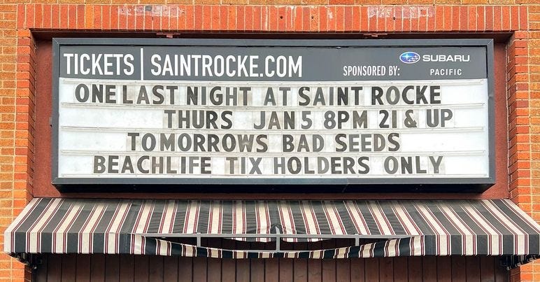 May be an image of brick wall and text that says 'TICKETS SAINTROCKE.COM SUBARU SPONSORED BY: PACIFIC ONELAST NIGHT AT SAINT ROCKE THURS JAN5 8PM 21& UP TOMORROWS BAD SEEDS BEACHLIFE TIX HOLDERS ONLY'
