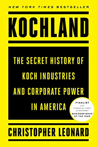 Kochland: The Secret History of Koch Industries and Corporate Power in America by [Leonard, Christopher]