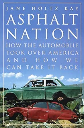 Amazon.com: Asphalt Nation: How the Automobile Took Over America and How We  Can Take It Back eBook: Kay, Jane Holtz: Kindle Store
