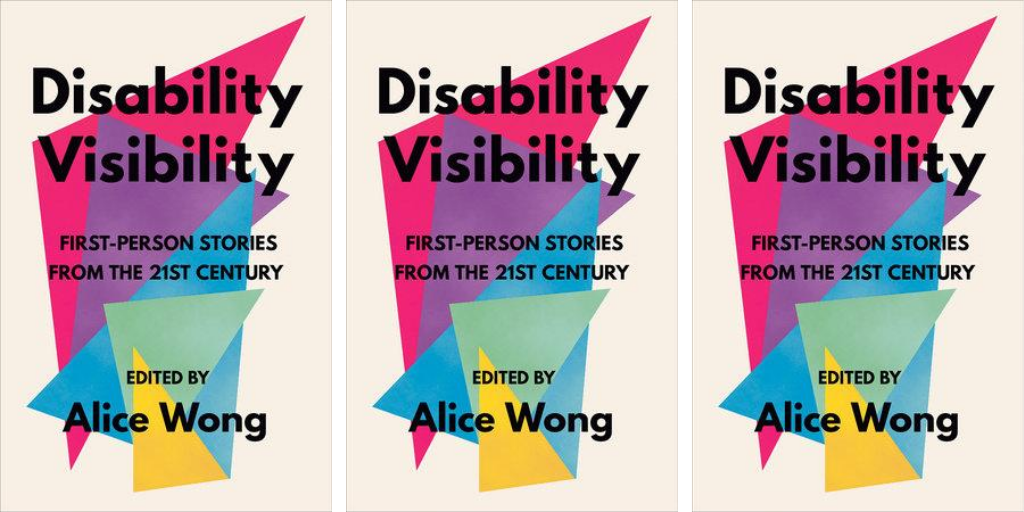 3 images in a row of a book titled ‘Disability Visibility: First Person Stories from the 21st Century Edited by Alice Wong’ the book cover has overlapping triangles in a variety of bright colors with black text overlaying them and an off-white background. Book cover by Madeline Partner.