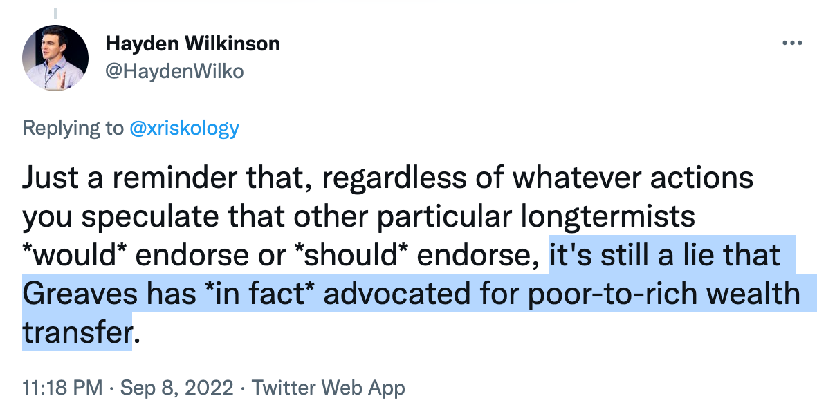 Hayden Wilkinson: Just a reminder that, regardless of whatever actions you speculate that other particular longtermists would endorse or should endorse, it's still a lie that Greaves has in fact advocated for poor-to-rich wealth transfer.