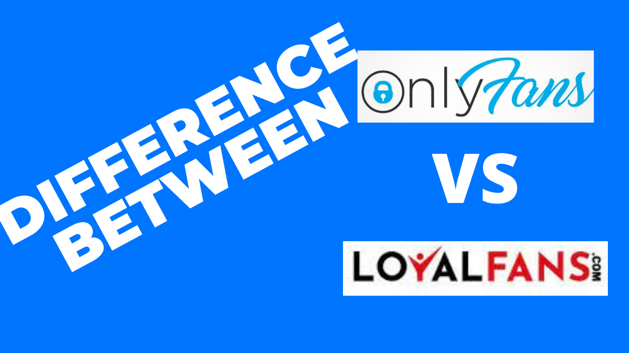 difference between LoyalFans and Onlyfans