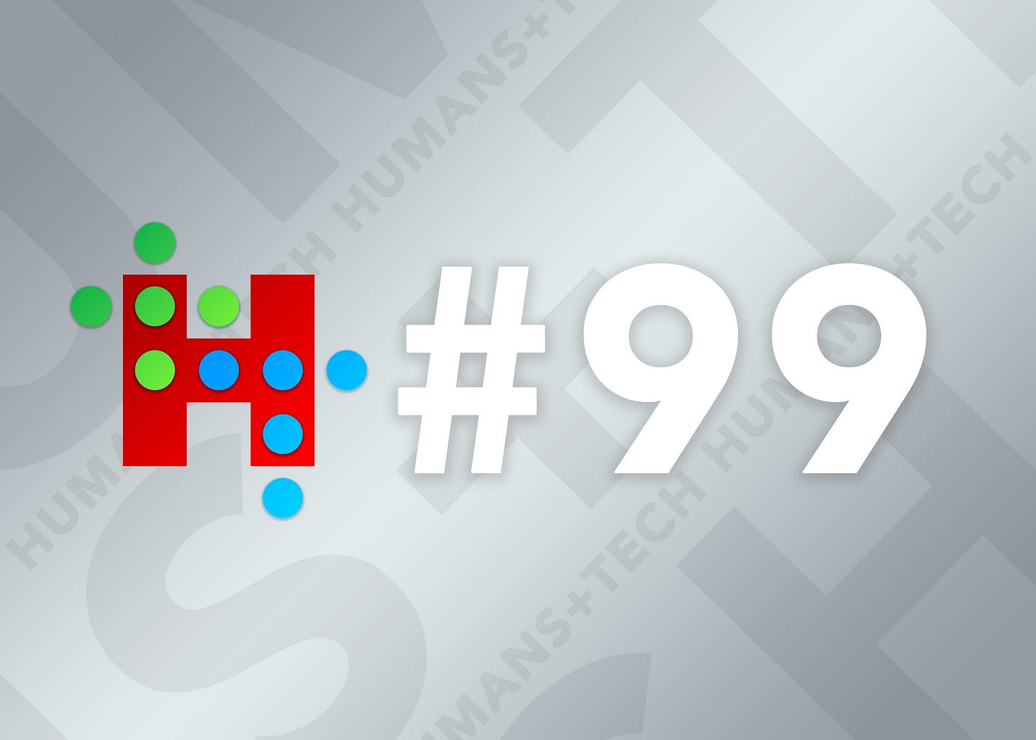 Humans + Tech - Issue #99