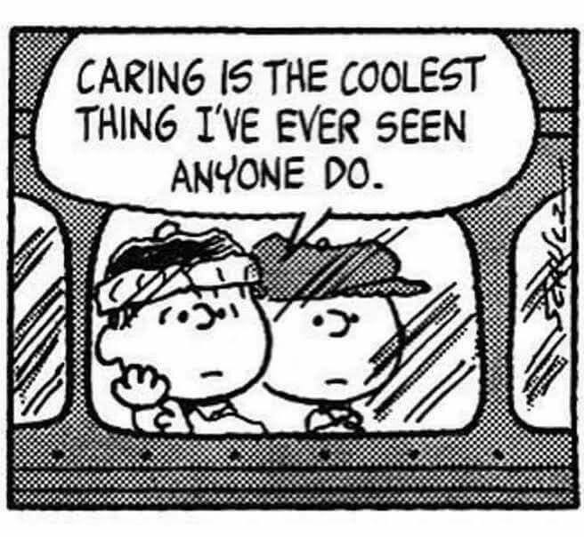 In a strip from the Peanuts comic series, Linus and Charlie Brown look out the window of a bus, looking a little forlorn. Linus says, “Caring is the coolest thing I’ve ever seen anyone do.”