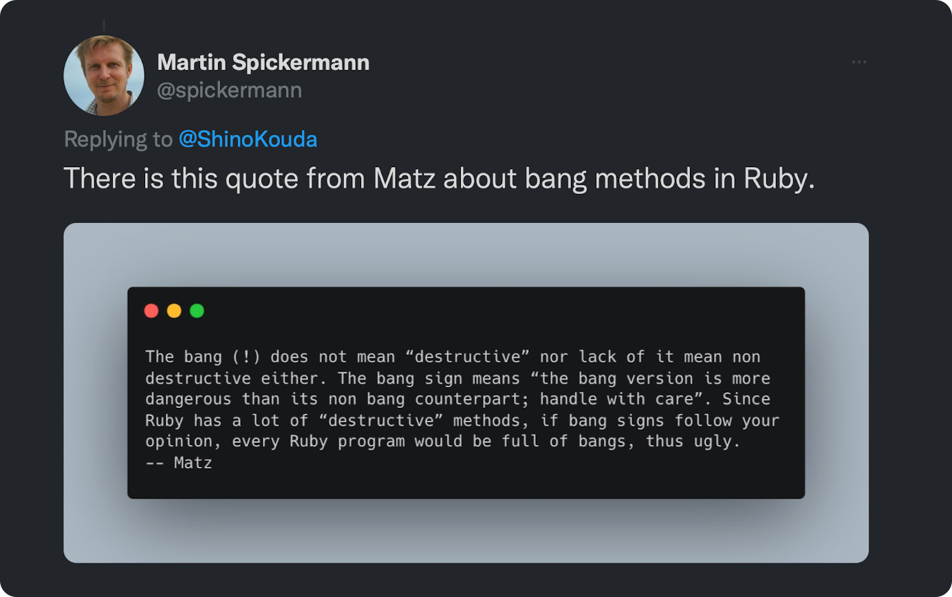 A quote from Matz - Ruby creator - saying: "The bang (!) does not mean “destructive” nor lack of it mean non destructive either. The bang sign means “the bang version is more dangerous than its non bang counterpart; handle with care”. Since Ruby has a lot of “destructive” methods, if bang signs follow your opinion, every Ruby program would be full of bangs, thus ugly."