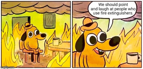 this is fine dog meme but the caption says we should point and laugh at people who use fire extinguishers