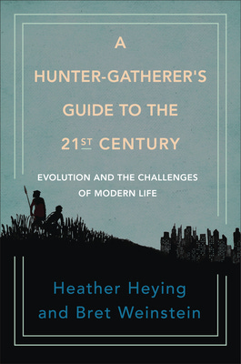 A Hunter-Gatherer's Guide to the 21st Century: Evolution and the Challenges of Modern Life Cover Image