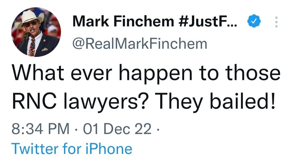 May be a Twitter screenshot of 1 person and text that says 'Mark Finchem #JustF... @RealMarkFinchem What ever happen to those RNC lawyers? They bailed! 8:34 PM 8:34PM・01Dec22 22. 01 Twitter for iPhone'