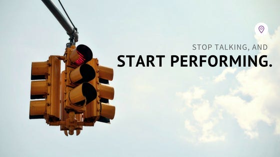 Stop Talking, and Start Performing