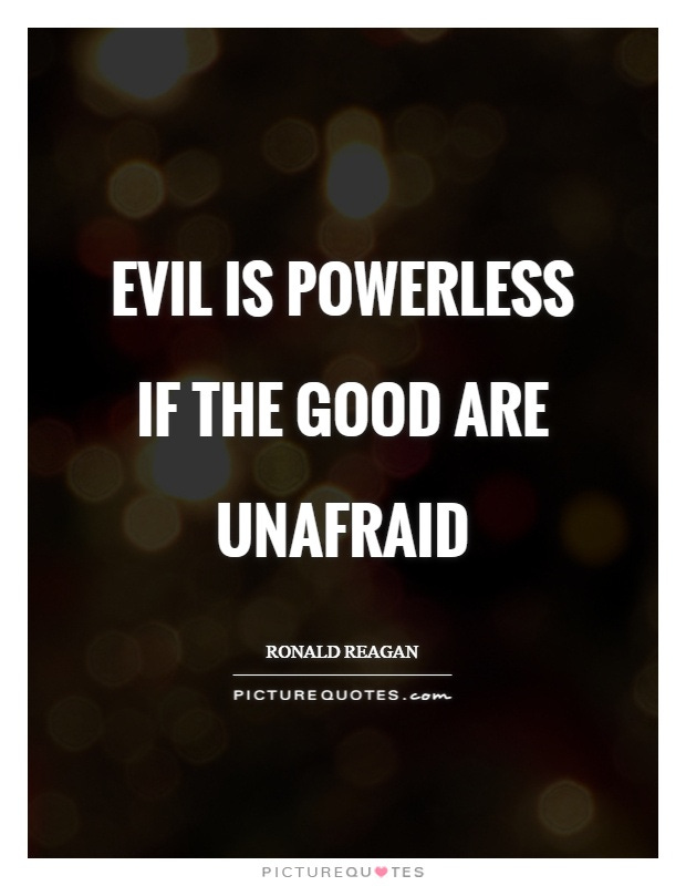 Evil is powerless if the good are unafraid | Picture Quotes