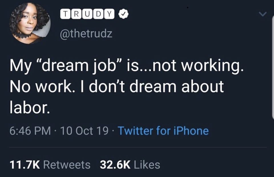 r/LateStageCapitalism - Don’t dream about labor. - Work a job you love then you will never work a day in your life..... Ok well. No one loves being a janitor or a McDonald’s cashier.  Someone has to do those jobs. Let’s pay them a livable wage.