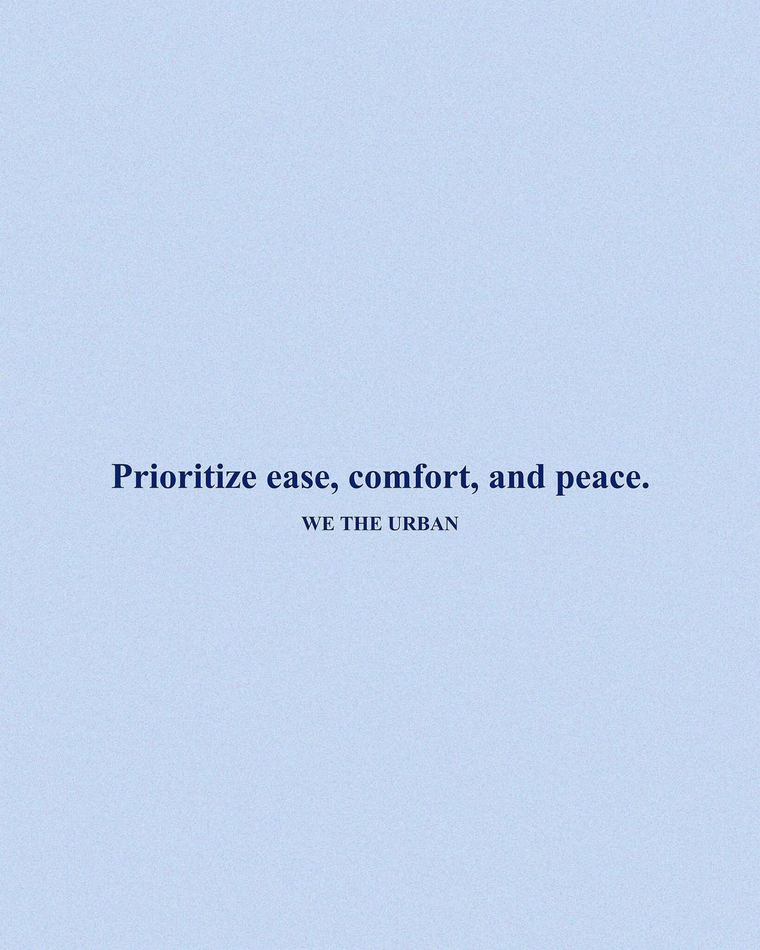 A blue quote on a blue background that reads, "Prioritize ease, comfort, and peace. - WE THE URBAN"