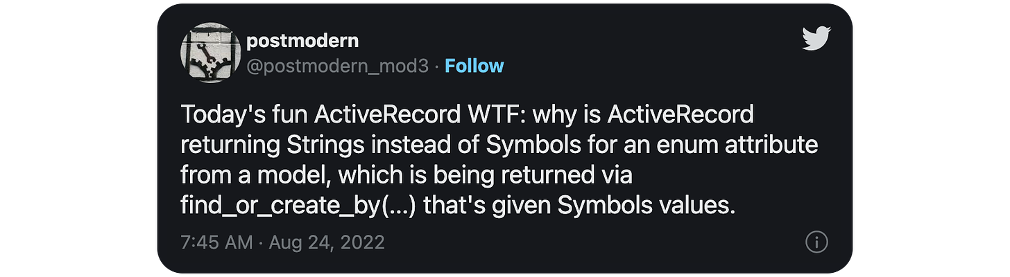 Today's fun ActiveRecord WTF: why is ActiveRecord returning Strings instead of Symbols for an enum attribute from a model, which is being returned via find_or_create_by(...) that's given Symbols values.
