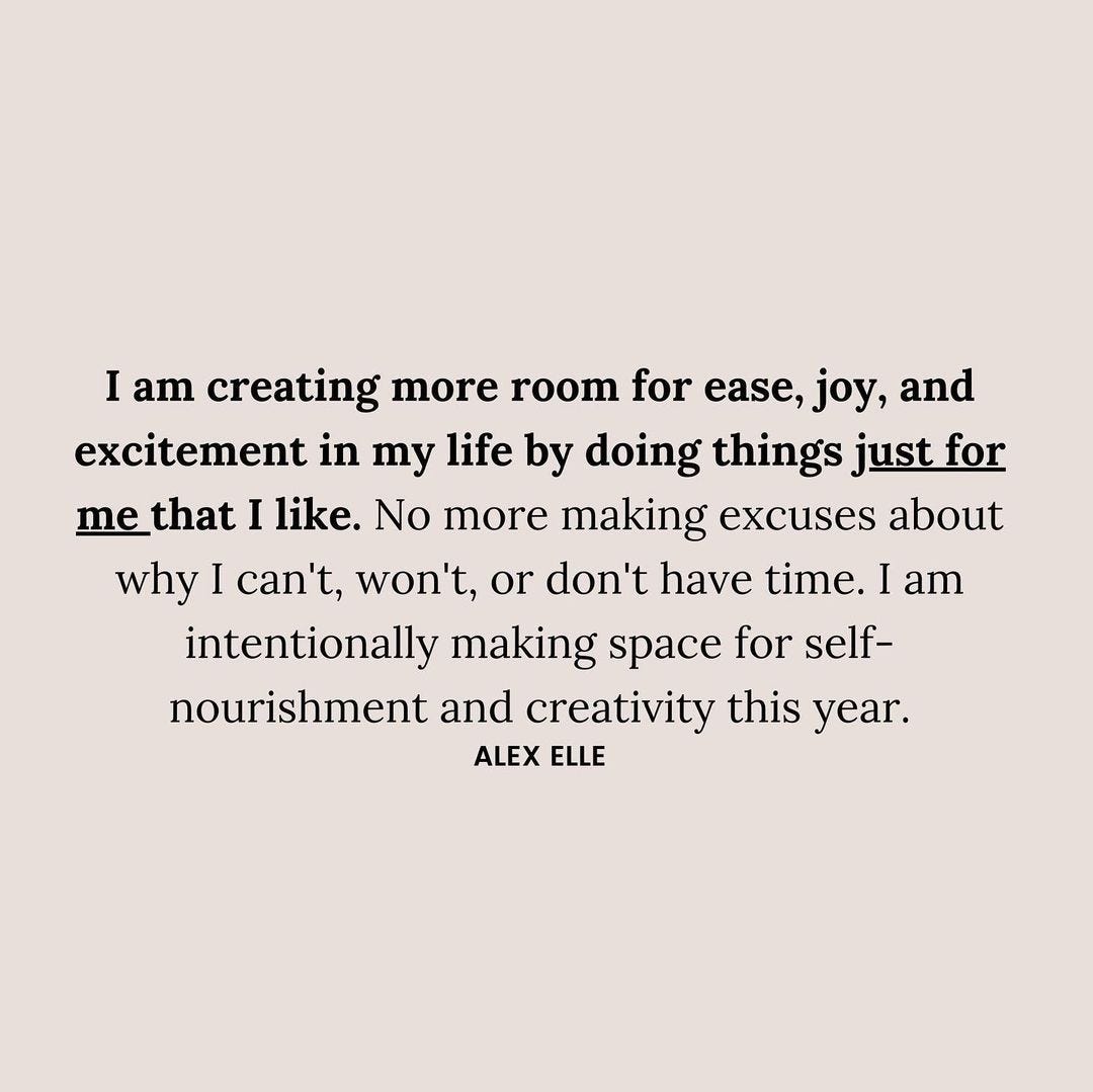 Black text on a tan background that reads, "I am creating more room for ease, joy, and excitement in my life by doing things just for me that I like. No more making excuses about why I can't, won't, or don't have time. I am intentionally making space for self-nourishment and creativity this year." - Alex Elle