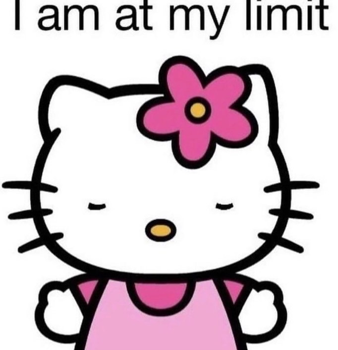 A meme style image of Hello Kitty but her eyes are closed and arms and hand lifted up in what could be a meditative and depleted way. Words above her say I am at my limit. Credit to meme is unknown.