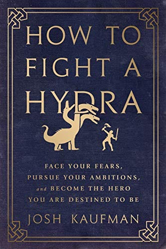 How to Fight a Hydra: Face Your Fears, Pursue Your Ambitions, and Become the Hero You Are Destined to Be by [Josh Kaufman]