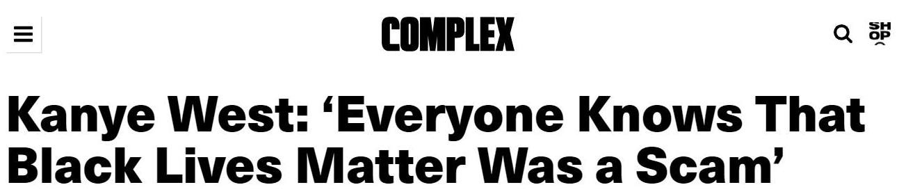 May be an image of text that says 'COMPLEX Q행 Kanye West: 'Everyone Knows That Black Lives Matter Was a Scam''