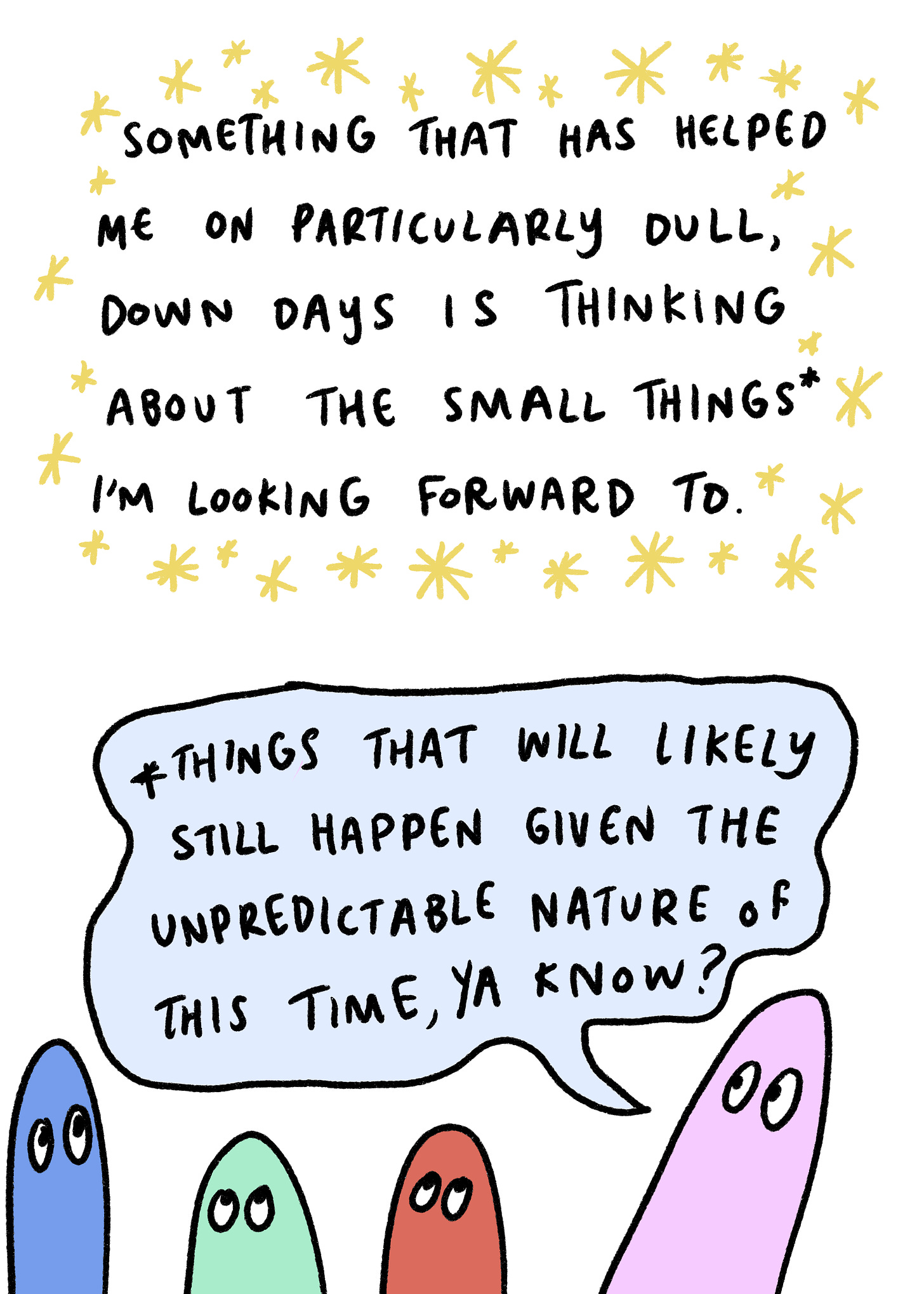 The text reads: "Something that has helped me on particularly dull, down days is thinking about the small things I'm looking forward to — things that will likely still happen given the unpredictable nature of this time, ya know?"