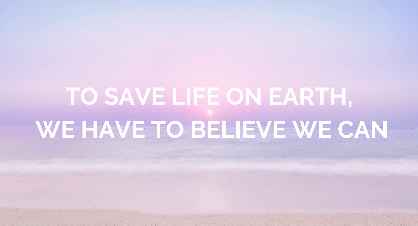 To save life on earth, we have to believe we can