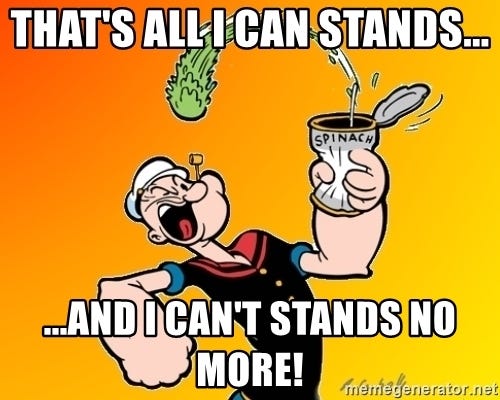 That's all I can stands... ...and i can't stands no more! - Popeye the  sailor man | Meme Generator