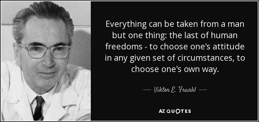 Viktor E. Frankl quote: Everything can be taken from a man but one thing...