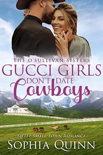 Gucci Girls Don't Date Cowboys: A Sweet Small-Town Romance (O'Sullivan Sisters Book 2) by [Sophia Quinn]