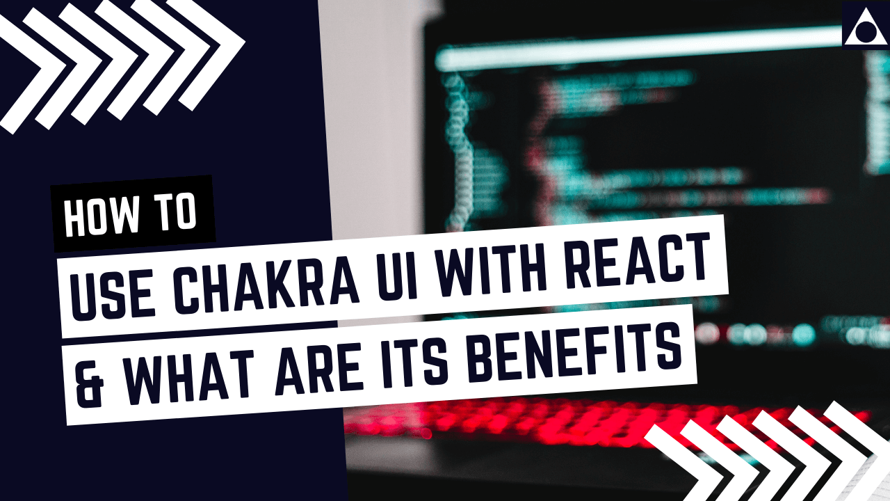 How to Use Chakra UI with React and What are its Benefits
