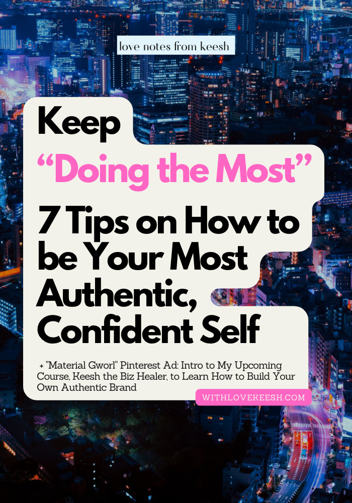 Keep "Doing the Most:" 7 tips on How to be Your Most Authentic, Confident Self + "Material Gworl" Pinterest Ad: Intro to my upcoming course, Keesh the Biz Healer, to learn how to build your own Authentic brand