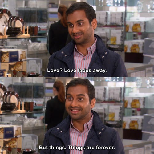 Love? Love fades away. But things. Things are forever. | Parks and  Recreation | TVgag.com