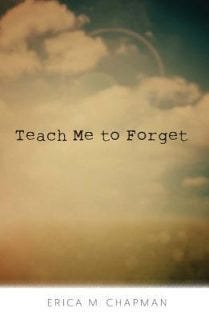 Teach Me to Forget by Erica M. Chapman