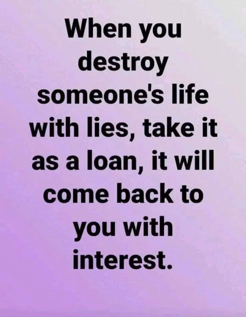 May be an image of one or more people and text that says "When you destroy someone's life with lies, take it as a loan, it will come back to you with interest."