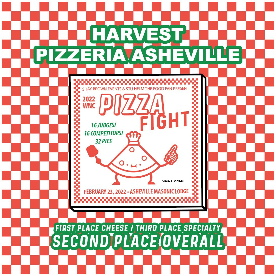 May be an image of pizza and text that says 'HARVEST PIZZERIA ASHEVILLE SHAY BROWN EVENTS STU HELM THE FOOD FAN PRESENT 2022 PIZZA WNC 16JUDGES! FIGHT 16COMPETITORS! 32PIES ©2022STUHELM FERAR2,22-ASHEVILLEMASONCLOGE ASHEVILLE MASONIC LODGE FEBRUARY 2022 FIRST PLACE CHEESE I THIRD PLACE SPECIALTY SECOND'PLACEOVERALL'