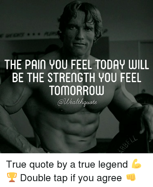 The PAIN YOU FEEL TODAY WILL BE THE STREnGTH YOU FEEL TOMORROW True Quote  by a True Legend 💪🏆 Double Tap if You Agree 👊 | Meme on esmemes.com