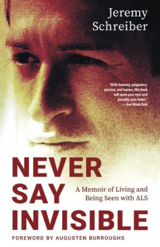 Never Say Invisible: A Memoir of Living and Being Seen with ALS:  9781954861015: Schreiber, Jeremy, Burroughs, Augusten: Books - Amazon.com