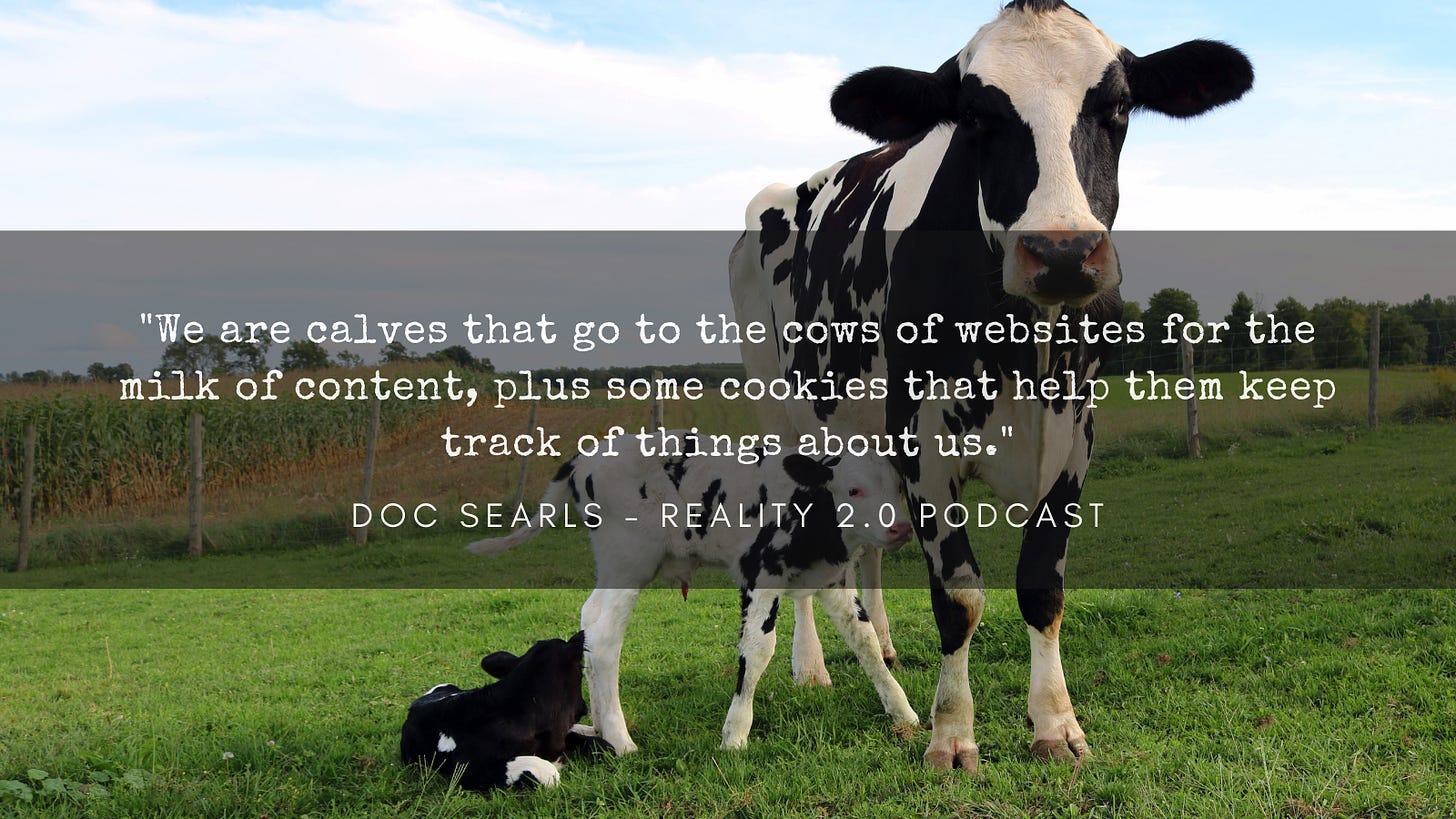 "We are calves that go to the cows of websites for the milk of content, plus some cookies that help them keep track of things about us."