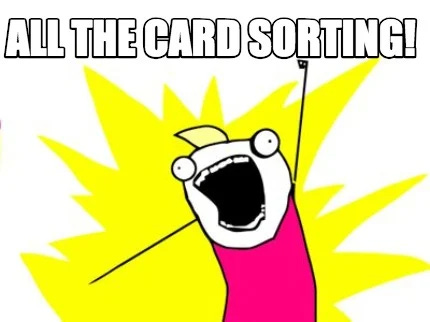 cartoon with text overlay saying "all the card sorting!"