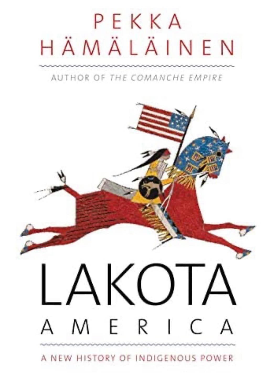 May be an image of text that says 'PEKKA HÄMÄLÄINEN AUTHOR OF THE COMANCHE EMPIRE LAKOTA AMERICA NEW HISTORY OF INDIGENOUS POWER'