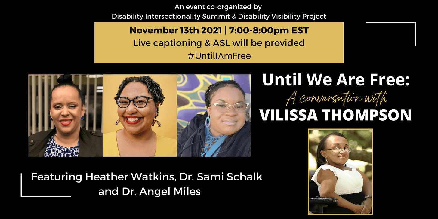 Event poster. Text reads “Until We Are Free: A Conversation with Vilissa Thompson, featuring Heather Watkins, Dr. Sami Schalk, and Dr. Angel Miles. November 13 2021, 7:00-8:00pm EST. Live captioning & ASL.” Surrounding are headshots of the above mentioned, all of whom are Black women with disabilities.