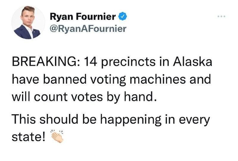 May be a Twitter screenshot of 1 person and text that says 'Ryan Fournier @RyanAFournier BREAKING: 14 precincts in Alaska have banned voting machines and will count votes by hand. This should be happening in every state!'