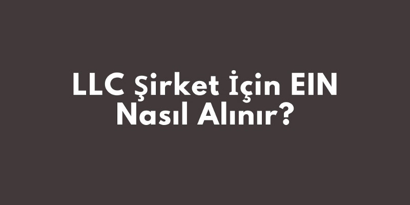 LLC Şirket İçin EIN Nasıl Alınır? LLC Şirket İçin EIN Nasıl Alınır?
