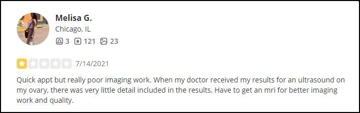 Alt text: A screenshot of a Yelp review from Melisa G. from Chicago IL dated 7/14/21. The review reads "Quick appt but really poor imaging work. When my doctor received my results for an ultrasound on my ovary, there was very little detail included in the results. Have to get an MRI for better imaging work and quality." The rating is one star, and dated 7/14/2021.