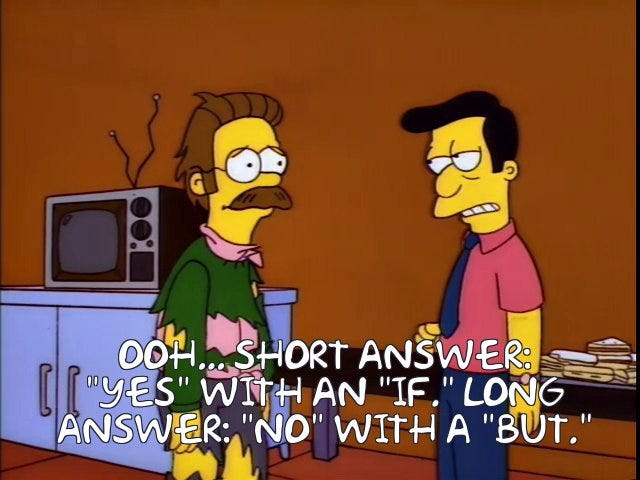 Reverend Lovejoy to a weary Ned Flanders: OOH... SHORT ANSWER:  "YES" WITH AN "IF." LONG  ANSWER: "NO" WITH A "BUT."