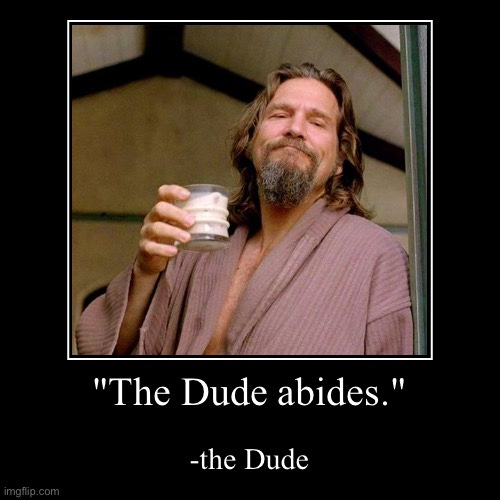 The Dude abides." - Imgflip