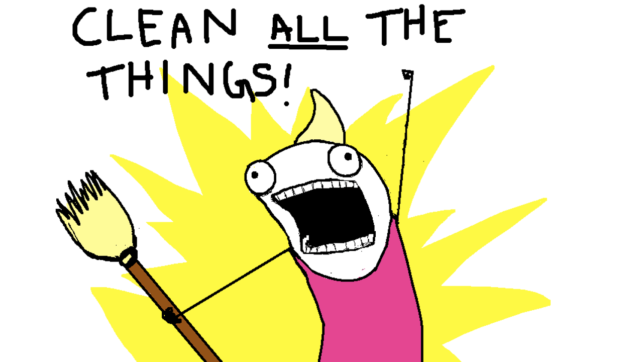 From Hyperbole and a Half: A cartoon person frantically saying CLEAN ALL THE THINGS!