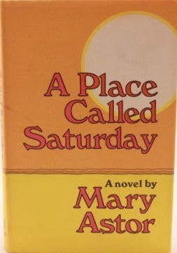 A Place Called Saturday by Mary Astor